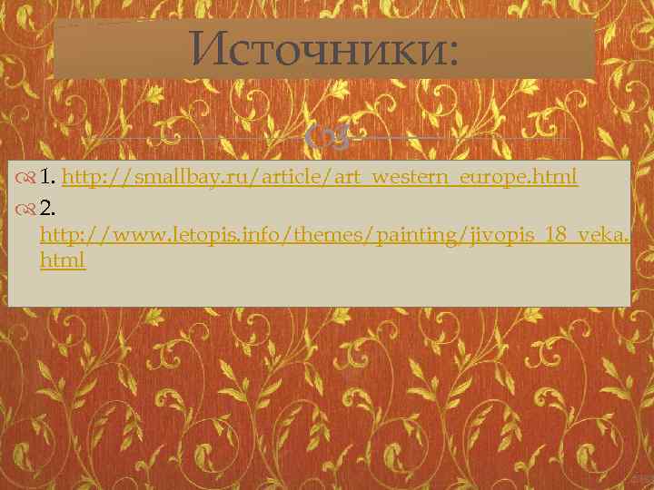 Источники: 1. http: //smallbay. ru/article/art_western_europe. html 2. http: //www. letopis. info/themes/painting/jivopis_18_veka. html 