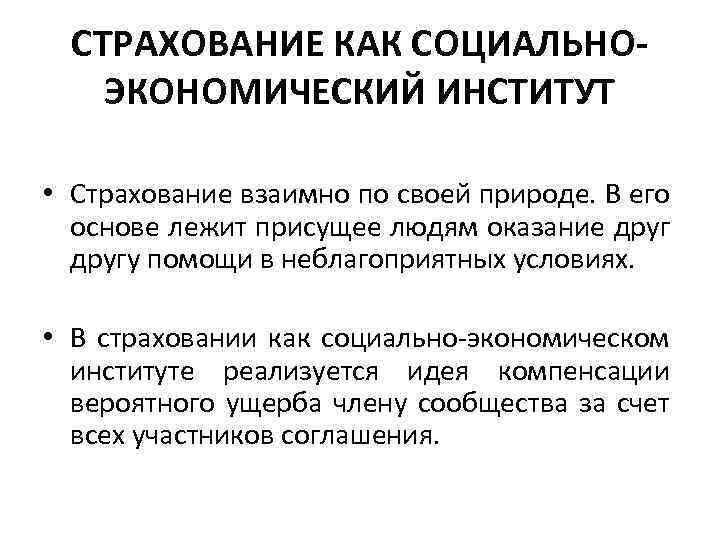 СТРАХОВАНИЕ КАК СОЦИАЛЬНОЭКОНОМИЧЕСКИЙ ИНСТИТУТ • Страхование взаимно по своей природе. В его основе лежит