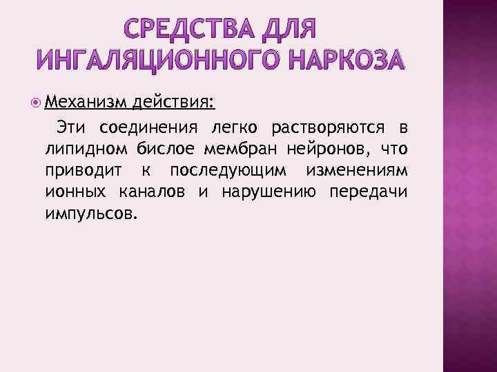 СРЕДСТВА ДЛЯ ИНГАЛЯЦИОННОГО НАРКОЗА Механизм действия: Эти соединения легко растворяются в липидном бислое мембран