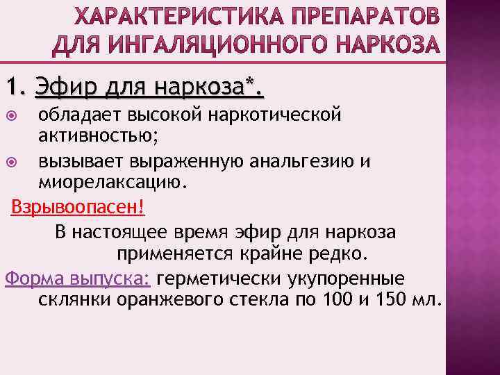 1. Эфир для наркоза*. обладает высокой наркотической активностью; вызывает выраженную анальгезию и миорелаксацию. Взрывоопасен!