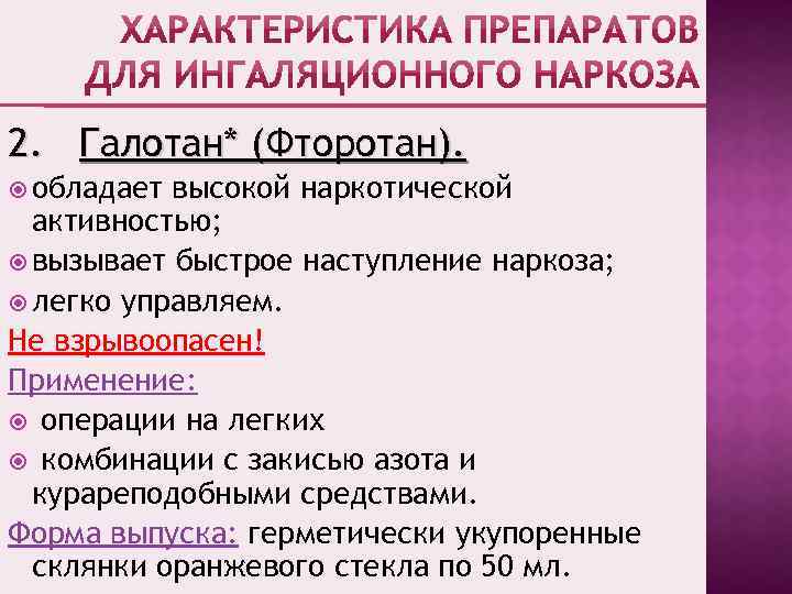 2. Галотан* (Фторотан). обладает высокой наркотической активностью; вызывает быстрое наступление наркоза; легко управляем. Не