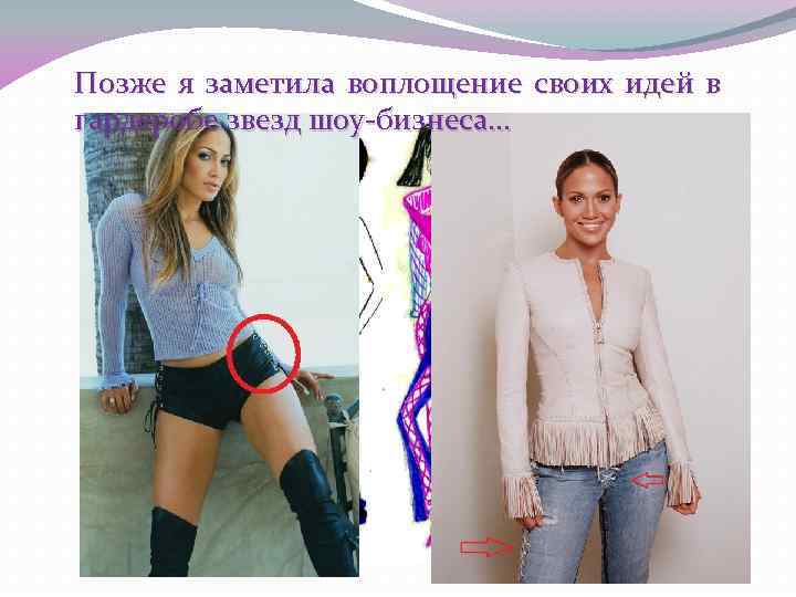 Позже я заметила воплощение своих идей в гардеробе звезд шоу-бизнеса… 