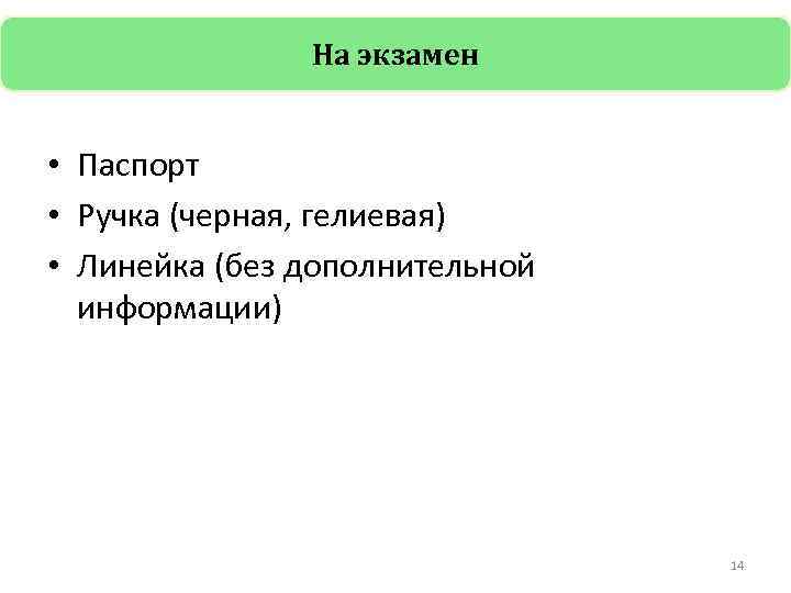 На экзамен • Паспорт • Ручка (черная, гелиевая) • Линейка (без дополнительной информации) 14