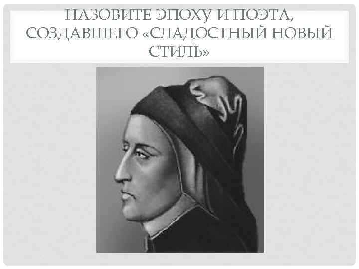 НАЗОВИТЕ ЭПОХУ И ПОЭТА, СОЗДАВШЕГО «СЛАДОСТНЫЙ НОВЫЙ СТИЛЬ» 