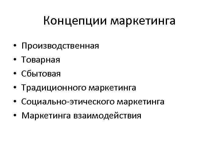 Концепции маркетинга • • • Производственная Товарная Сбытовая Традиционного маркетинга Социально-этического маркетинга Маркетинга взаимодействия