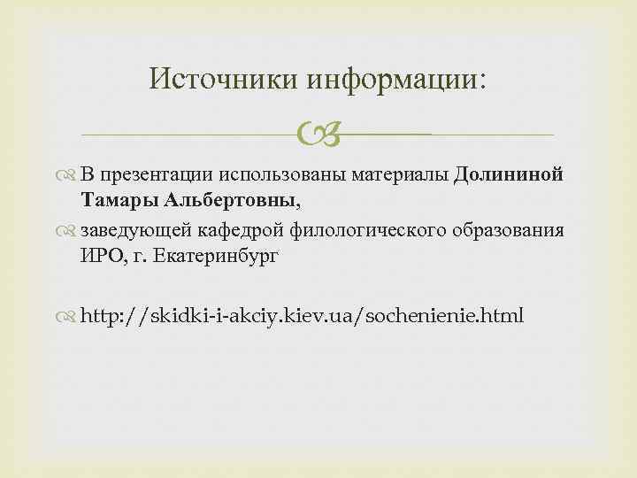 Источники информации: В презентации использованы материалы Долининой Тамары Альбертовны, заведующей кафедрой филологического образования ИРО,