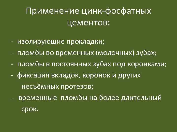 Применение цинк-фосфатных цементов: - изолирующие прокладки; пломбы во временных (молочных) зубах; пломбы в постоянных