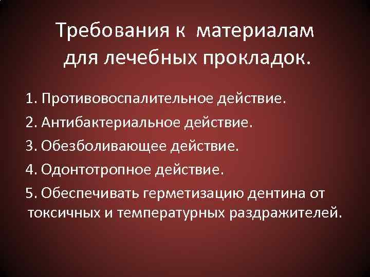 Требования к материалам для лечебных прокладок. 1. Противовоспалительное действие. 2. Антибактериальное действие. 3. Обезболивающее