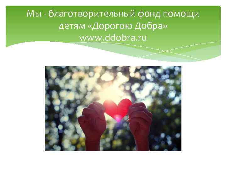 Мы - благотворительный фонд помощи детям «Дорогою Добра» www. ddobra. ru 