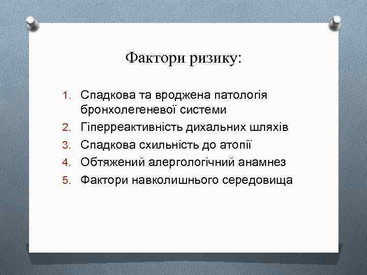 Фактори ризику: 1. Спадкова та вроджена патологія 2. 3. 4. 5. бронхолегеневої системи Гіперреактивність