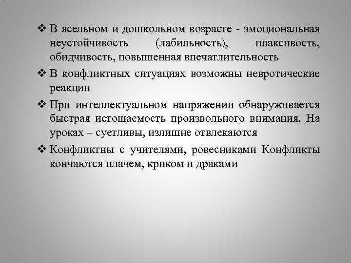 v В ясельном и дошкольном возрасте - эмоциональная неустойчивость (лабильность), плаксивость, обидчивость, повышенная впечатлительность