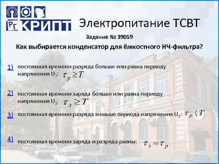 Электропитание ТСВТ Задание № 39059 Как выбирается конденсатор для ёмкостного НЧ-фильтра? 1) постоянная времени