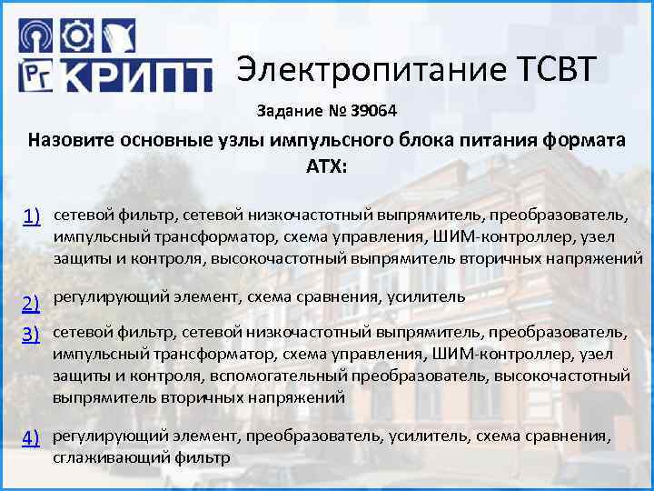 Электропитание ТСВТ Задание № 39064 Назовите основные узлы импульсного блока питания формата АТХ: 1)