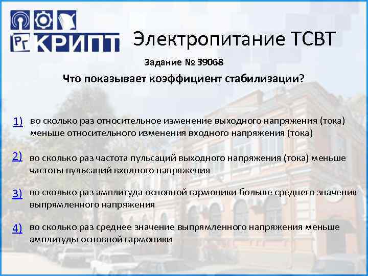 Электропитание ТСВТ Задание № 39068 Что показывает коэффициент стабилизации? 1) во сколько раз относительное