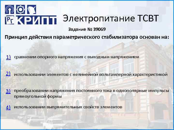 Электропитание ТСВТ Задание № 39069 Принцип действия параметрического стабилизатора основан на: 1) сравнении опорного