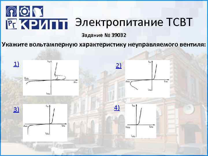 Электропитание ТСВТ Задание № 39032 Укажите вольтамперную характеристику неуправляемого вентиля: 1) 2) 3) 4)