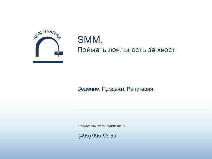 SMM. Поймать лояльность за хвост Ведение. Продажи. Репутация. Интернет-агентство Registratura. ru (495) 995 -93