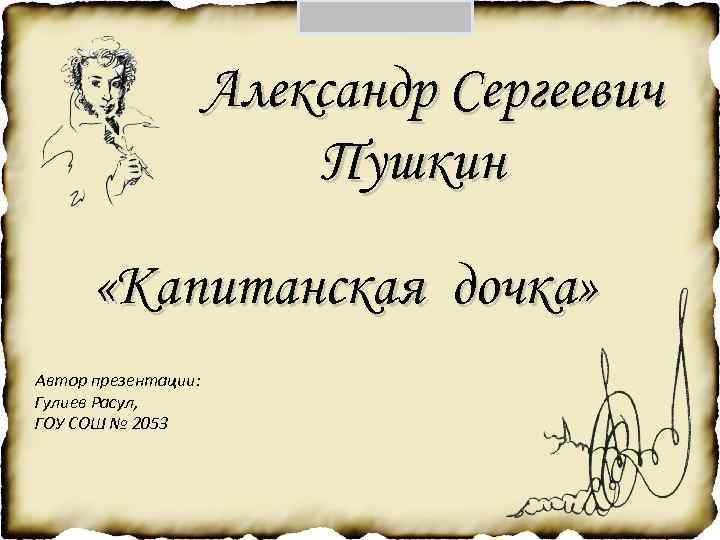 Александр Сергеевич Пушкин «Капитанская дочка» Автор презентации: Гулиев Расул, ГОУ СОШ № 2053 