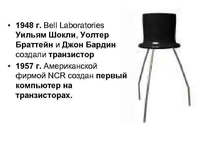  • 1948 г. Bell Laboratories Уильям Шокли, Уолтер Браттейн и Джон Бардин создали