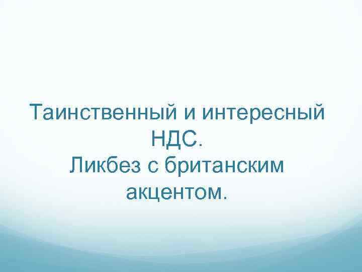 Таинственный и интересный НДС. Ликбез с британским акцентом. 