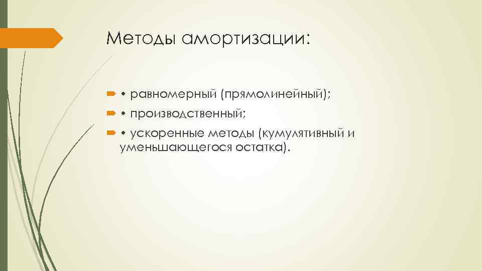 Методы амортизации: • равномерный (прямолинейный); • производственный; • ускоренные методы (кумулятивный и уменьшающегося остатка).