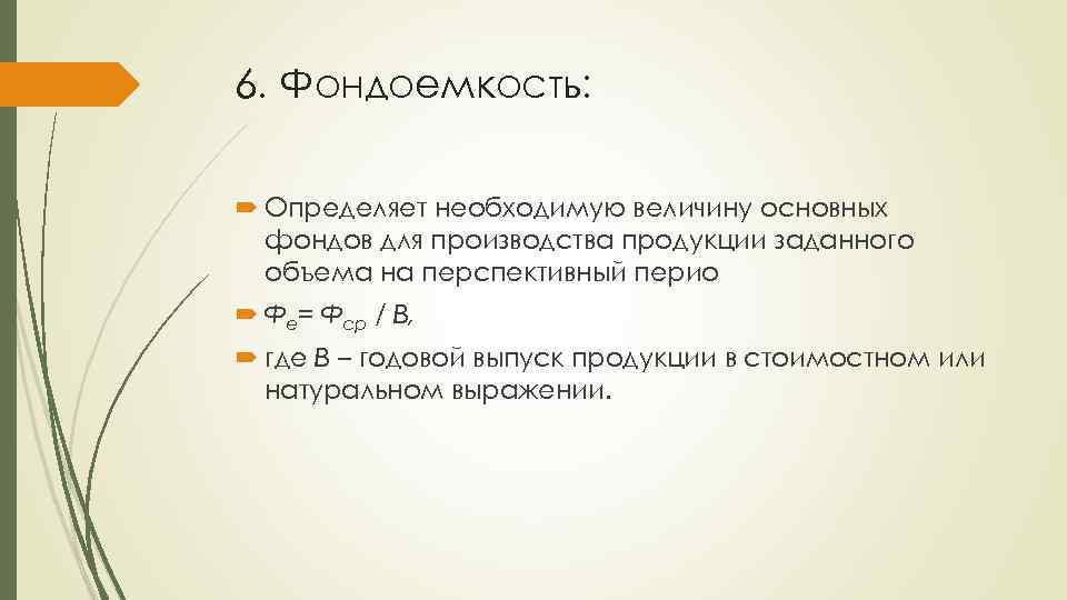 6. Фондоемкость: Определяет необходимую величину основных фондов для производства продукции заданного объема на перспективный