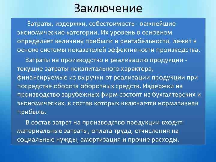 Заключение Затраты, издержки, себестоимость важнейшие экономические категории. Их уровень в основном определяет величину прибыли