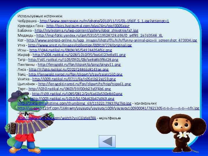 Используемые источники: Чебурашка - http: //www. openspace. ru/m/photo/2010/11/15/01 -1 fdllf_5_1. jpg? attempt=1 Крокодил Гена