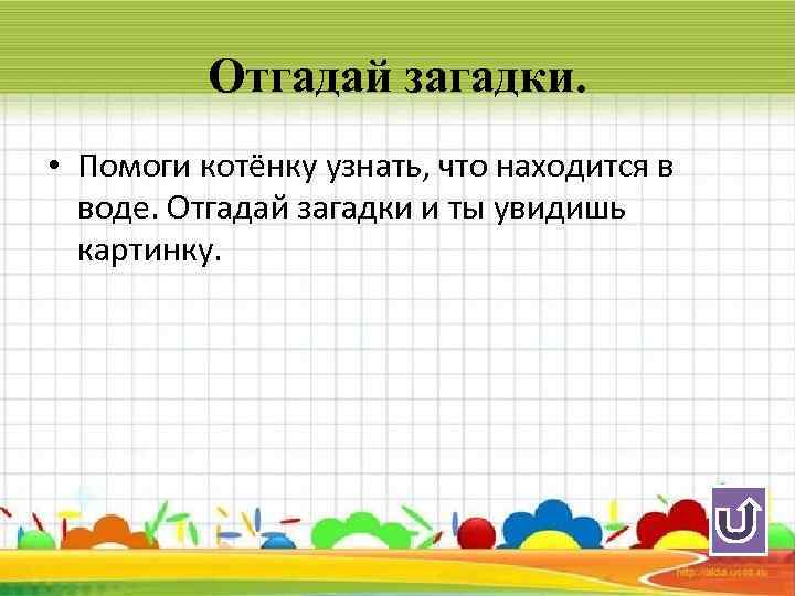 Отгадай загадки. • Помоги котёнку узнать, что находится в воде. Отгадай загадки и ты