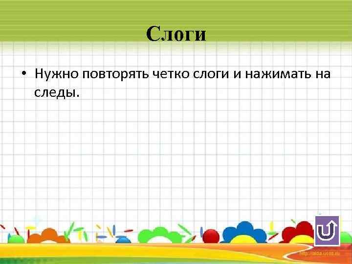 Слоги • Нужно повторять четко слоги и нажимать на следы. 