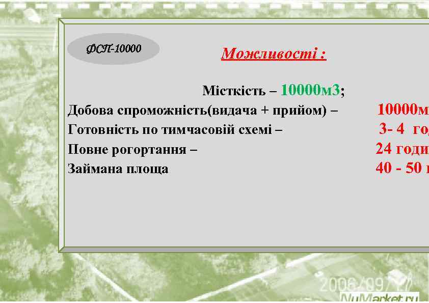 ФСП-10000 Можливості : Місткість – 10000 м 3; Добова спроможність(видача + прийом) – Готовність