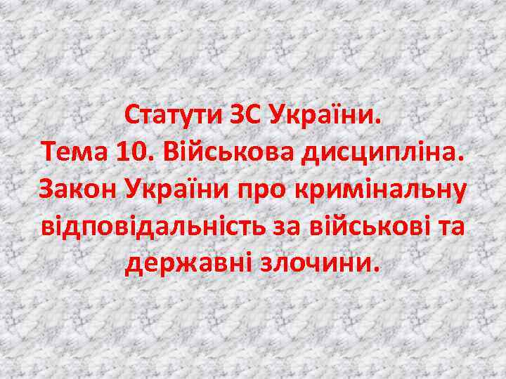 Статути ЗС України. Тема 10. Військова дисципліна. Закон України про кримінальну відповідальність за військові