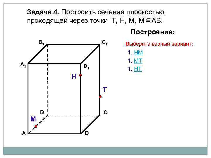 Задача 4. Построить сечение плоскостью, проходящей через точки Т, Н, М, М∈АВ. Построение: В