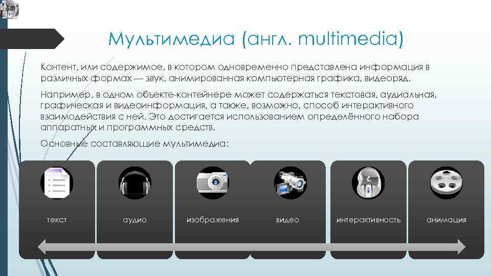 Мультимедиа (англ. multimedia) Контент, или содержимое, в котором одновременно представлена информация в различных формах