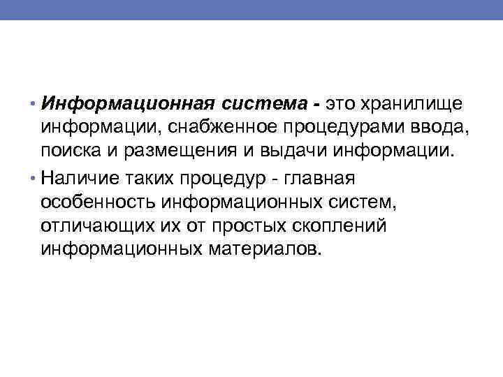  • Информационная система - это хранилище информации, снабженное процедурами ввода, поиска и размещения