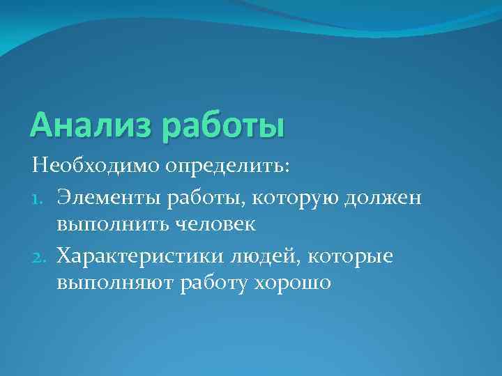 Анализ работы Необходимо определить: 1. Элементы работы, которую должен выполнить человек 2. Характеристики людей,