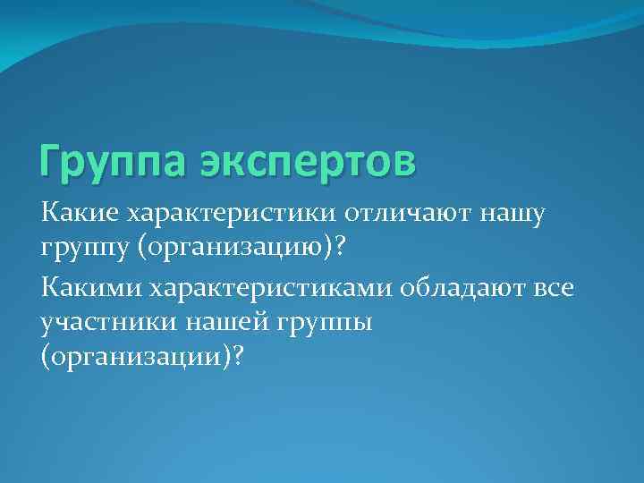 Группа экспертов Какие характеристики отличают нашу группу (организацию)? Какими характеристиками обладают все участники нашей