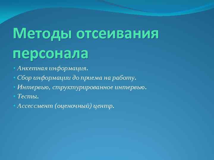 Методы отсеивания персонала • Анкетная информация. • Сбор информации до приема на работу. •