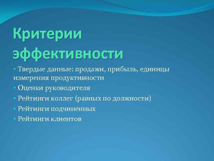 Критерии эффективности • Твердые данные: продажи, прибыль, единицы измерения продуктивности • Оценки руководителя •