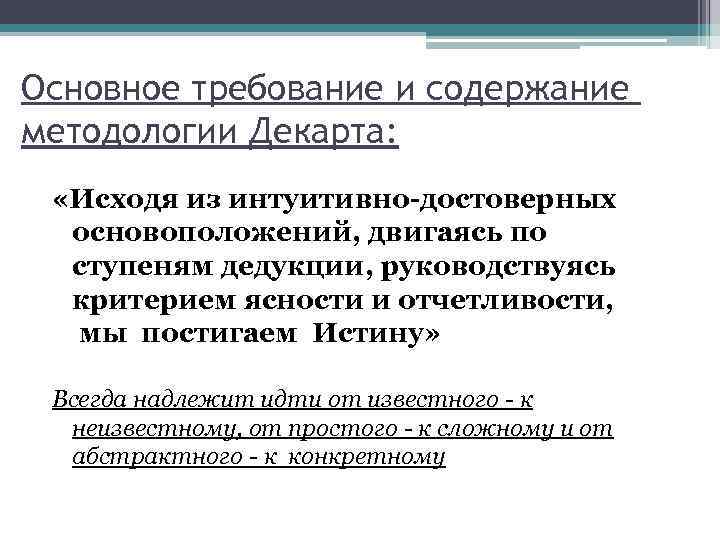 Основное требование и содержание методологии Декарта: «Исходя из интуитивно-достоверных основоположений, двигаясь по ступеням дедукции,