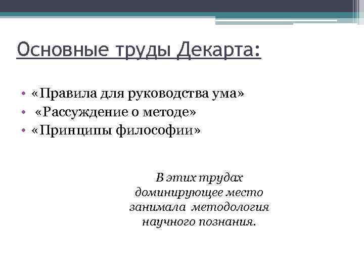 Основные труды Декарта: • «Правила для руководства ума» • «Рассуждение о методе» • «Принципы