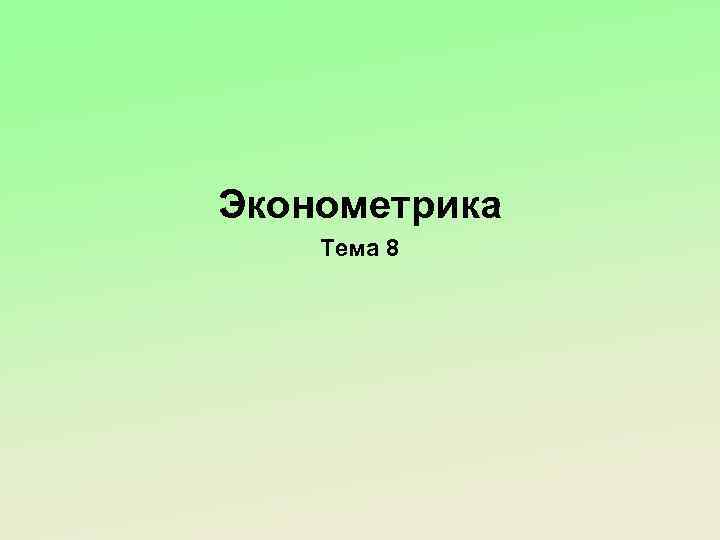 Эконометрика Тема 8 
