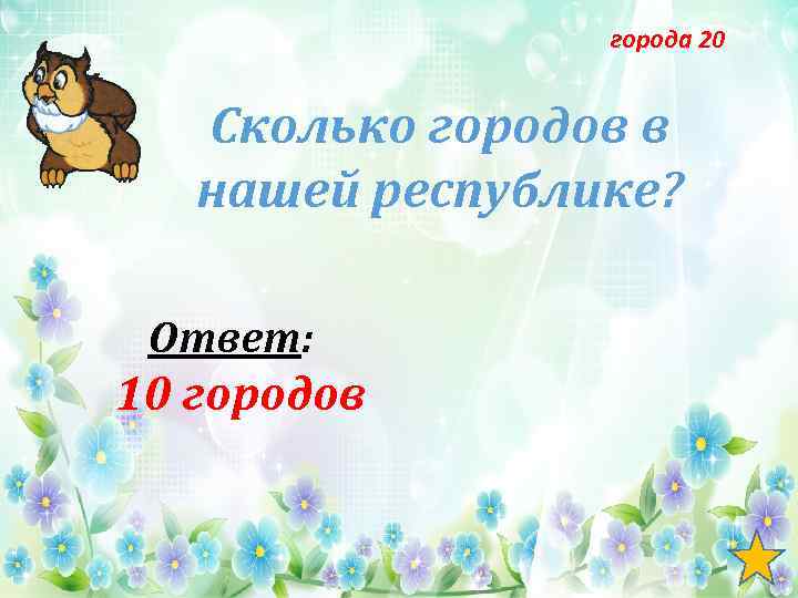 города 20 Сколько городов в нашей республике? Ответ: 10 городов 