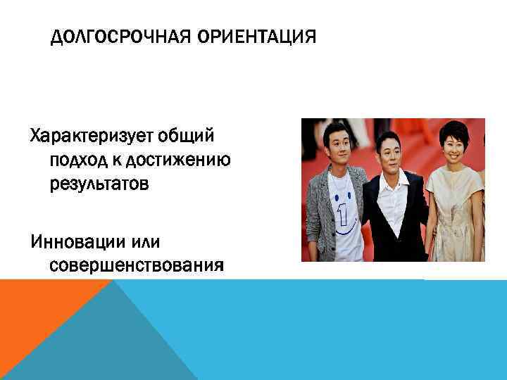 ДОЛГОСРОЧНАЯ ОРИЕНТАЦИЯ Характеризует общий подход к достижению результатов Инновации или совершенствования 