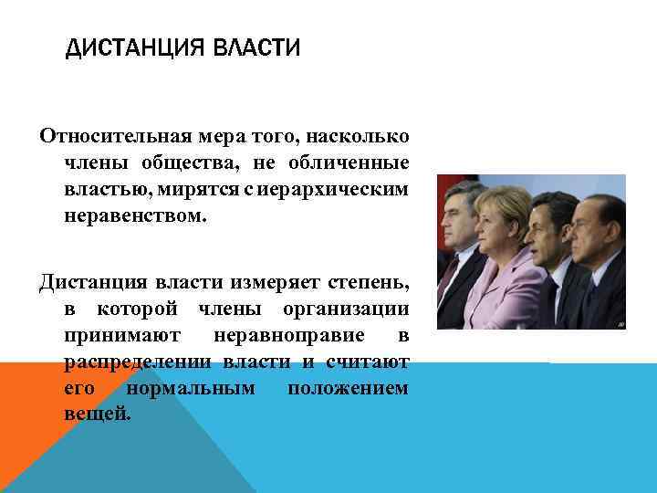 ДИСТАНЦИЯ ВЛАСТИ Относительная мера того, насколько члены общества, не обличенные властью, мирятся с иерархическим