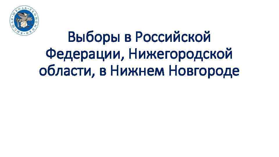 Выборы в Российской Федерации, Нижегородской области, в Нижнем Новгороде 