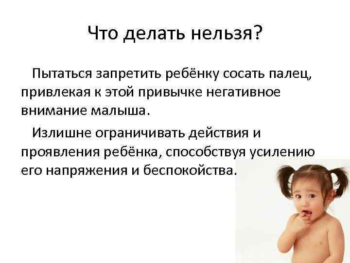 Что делать нельзя? Пытаться запретить ребёнку сосать палец, привлекая к этой привычке негативное внимание