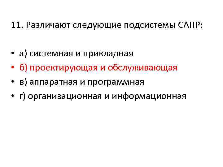 11. Различают следующие подсистемы САПР: • • а) системная и прикладная б) проектирующая и