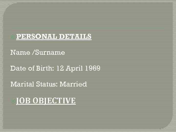  PERSONAL DETAILS Name /Surname Date of Birth: 12 April 1969 Marital Status: Married