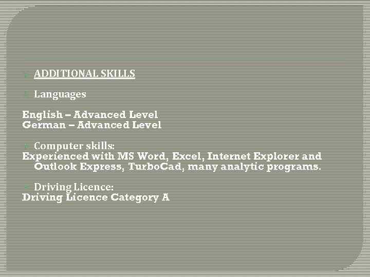  ADDITIONAL SKILLS Languages English – Advanced Level German – Advanced Level Computer skills: